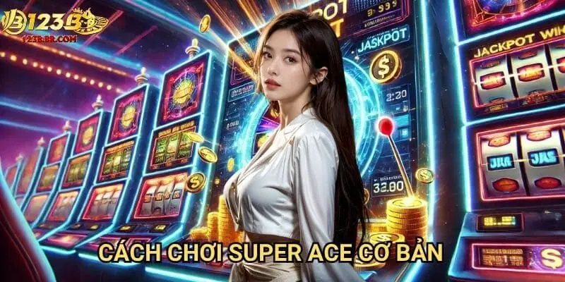 Cách chơi Super Ace cơ bản