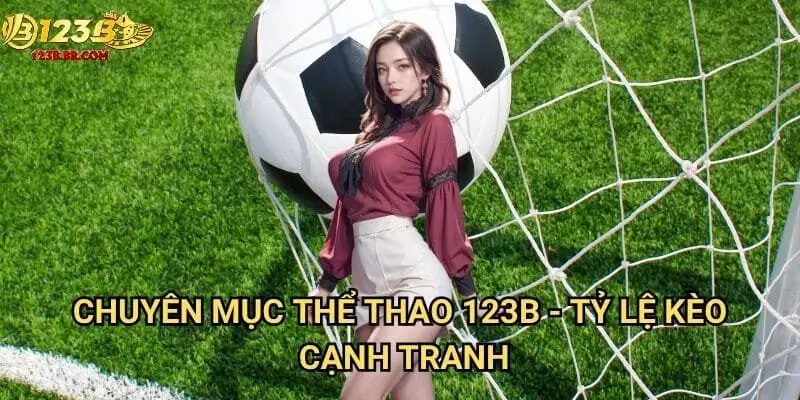 Chuyên mục thể thao 123b - Tỷ lệ kèo cạnh tranh