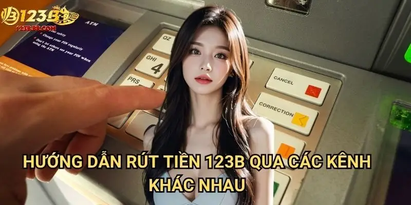 Hướng dẫn rút tiền 123b qua các kênh khác nhau
