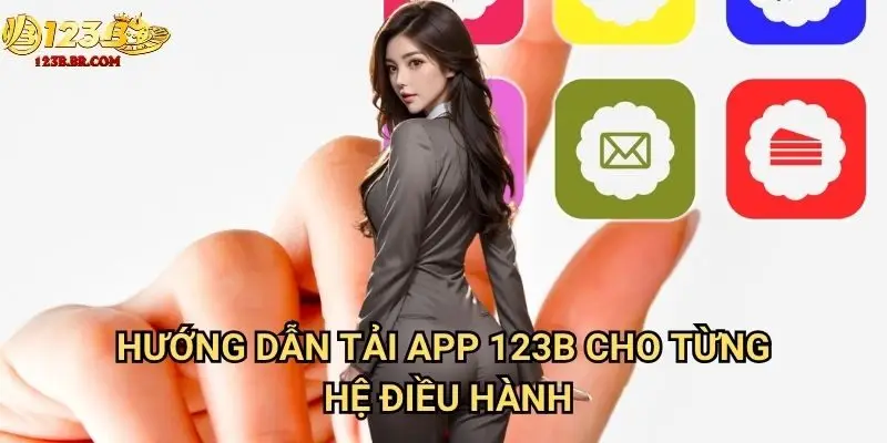 Hướng dẫn tải app 123b cho từng hệ điều hành