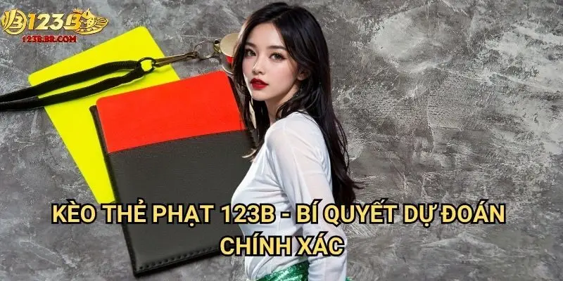Kèo thẻ phạt 123b - Bí quyết dự đoán chính xác
