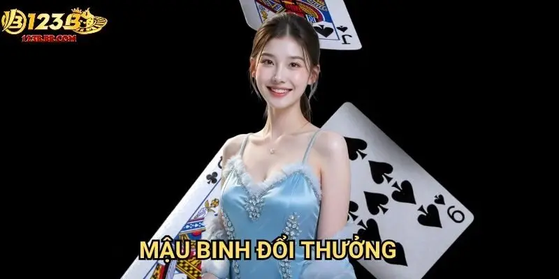 Mậu binh đổi thưởng 123b chuẩn - Xếp bài thông minh rinh về triệu đồng