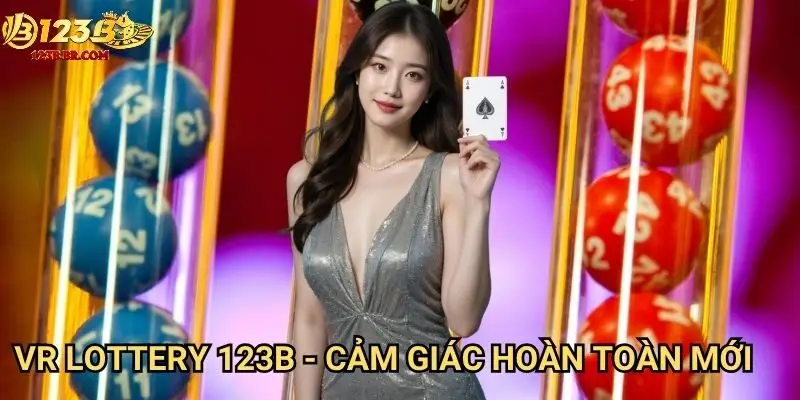 VR Lottery 123b - Cảm giác hoàn toàn mới